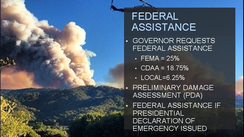 FEDERAL ASSISTANCE • GOVERNOR REQUESTS FEDERAL ASSISTANCE FEMA = 25% • CDAA = 18.