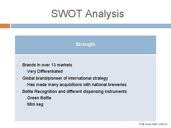 SWOT Analysis Strength ü Brands in over 13 markets üVery Differentiated ü Global brand/pioneer SWOT Analysis Strength ü Brands in over 13 markets üVery Differentiated ü Global brand/pioneer