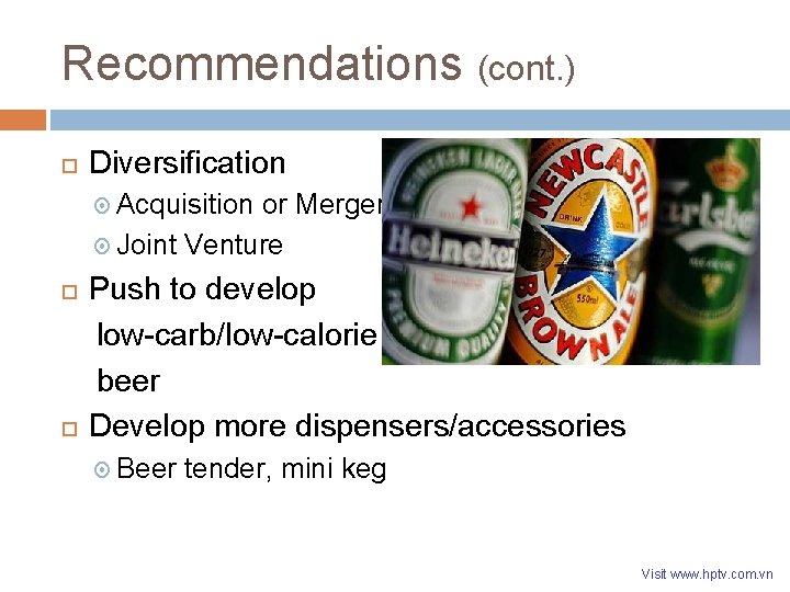 Recommendations (cont. ) Diversification Acquisition or Merger Joint Venture Push to develop low-carb/low-calorie beer Recommendations (cont. ) Diversification Acquisition or Merger Joint Venture Push to develop low-carb/low-calorie beer
