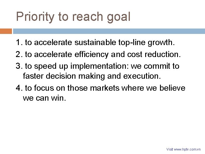 Priority to reach goal 1. to accelerate sustainable top-line growth. 2. to accelerate efficiency Priority to reach goal 1. to accelerate sustainable top-line growth. 2. to accelerate efficiency