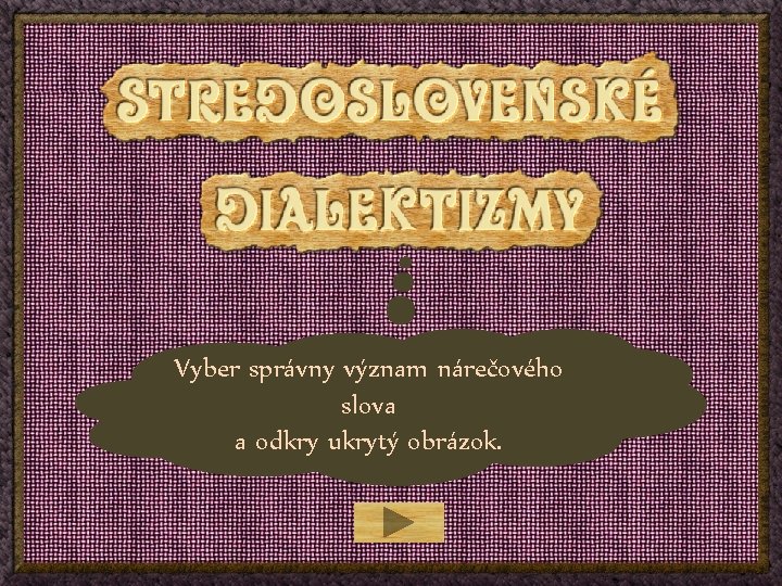 Vyber správny význam nárečového slova a odkry ukrytý obrázok. 