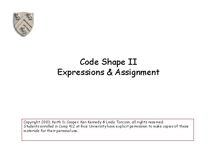 Code Shape II Expressions & Assignment Copyright 2003, Keith D. Cooper, Kennedy & Linda