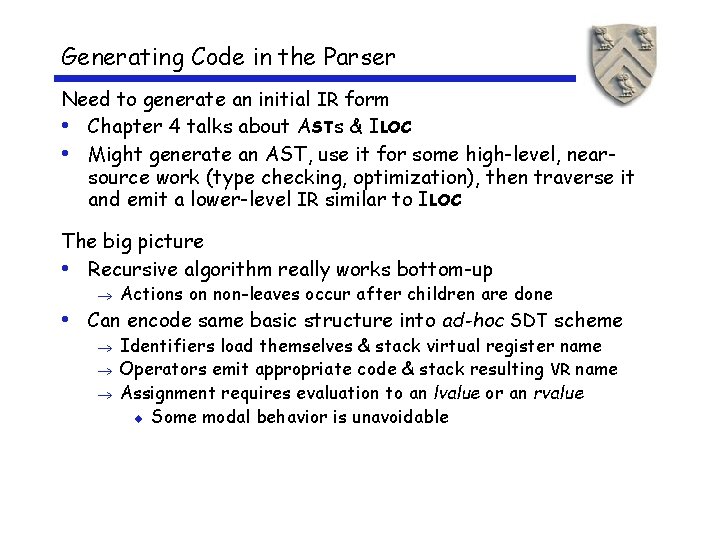 Generating Code in the Parser Need to generate an initial IR form • Chapter