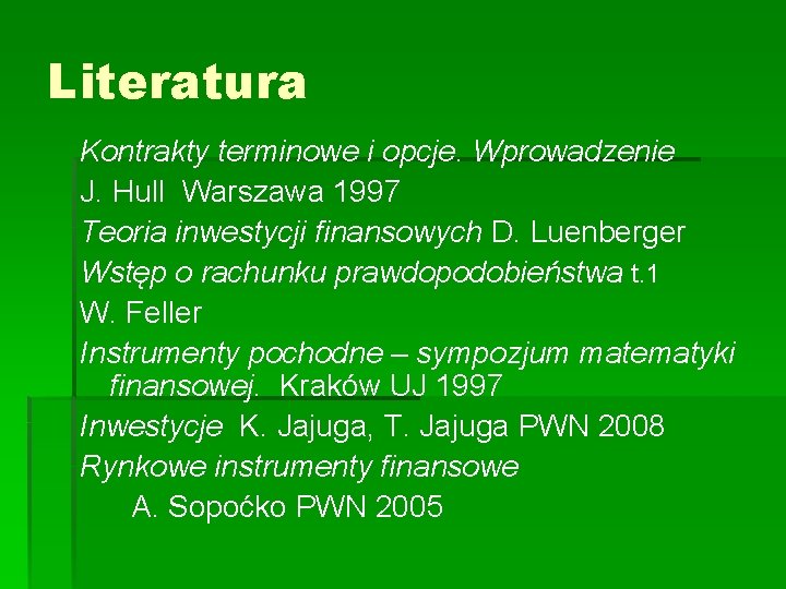Literatura Kontrakty terminowe i opcje. Wprowadzenie J. Hull Warszawa 1997 Teoria inwestycji finansowych D. Literatura Kontrakty terminowe i opcje. Wprowadzenie J. Hull Warszawa 1997 Teoria inwestycji finansowych D.
