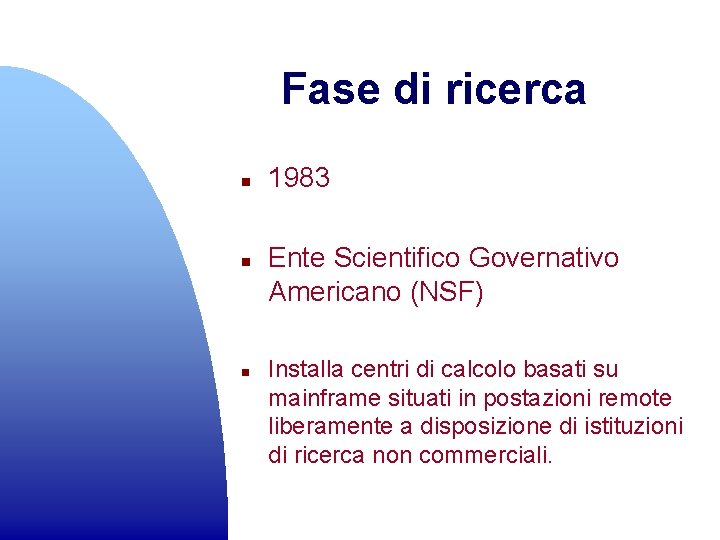 Fase di ricerca n n n 1983 Ente Scientifico Governativo Americano (NSF) Installa centri