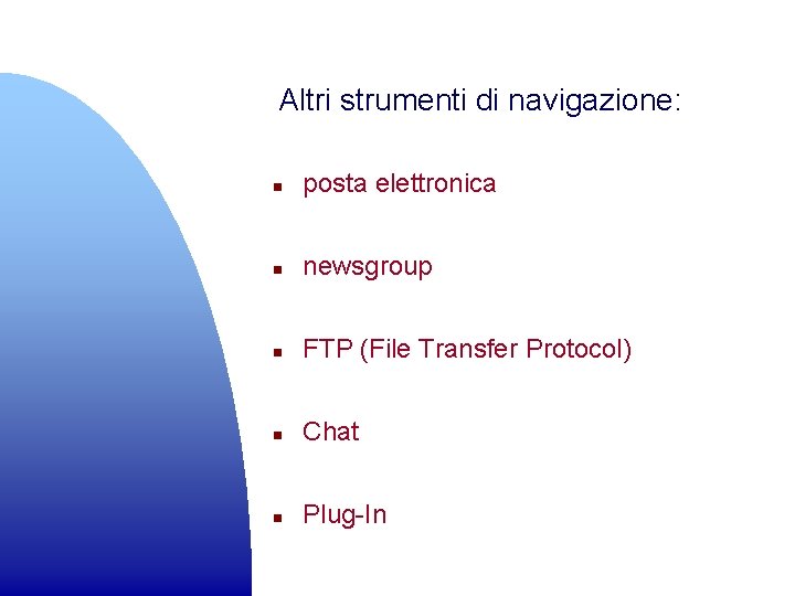 Altri strumenti di navigazione: n posta elettronica n newsgroup n FTP (File Transfer Protocol)