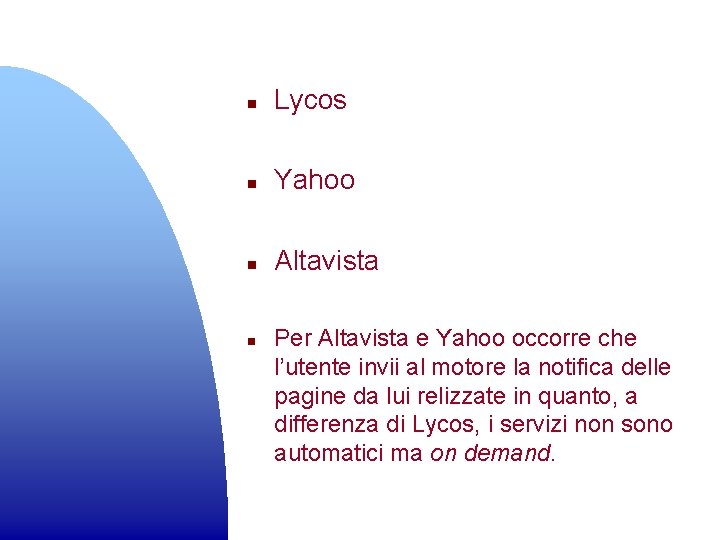 n Lycos n Yahoo n Altavista n Per Altavista e Yahoo occorre che l’utente