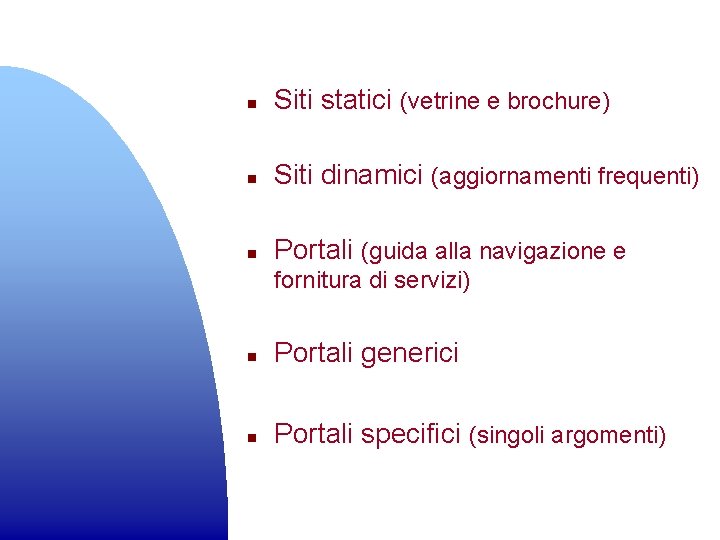 n Siti statici (vetrine e brochure) n Siti dinamici (aggiornamenti frequenti) n Portali (guida