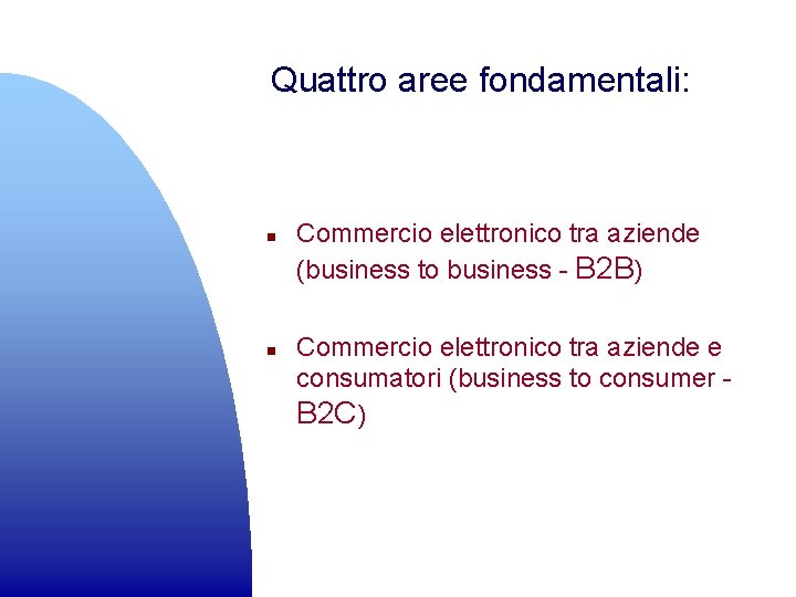 Quattro aree fondamentali: n n Commercio elettronico tra aziende (business to business - B