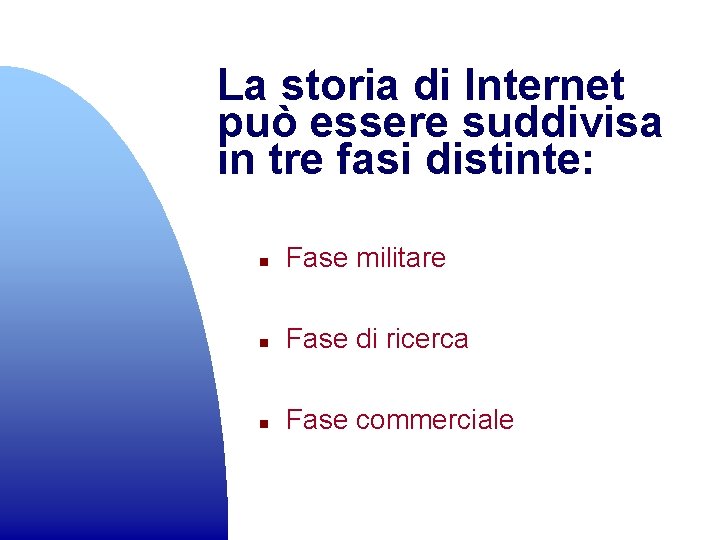 La storia di Internet può essere suddivisa in tre fasi distinte: n Fase militare
