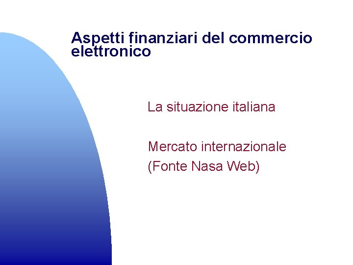 Aspetti finanziari del commercio elettronico La situazione italiana Mercato internazionale (Fonte Nasa Web) 
