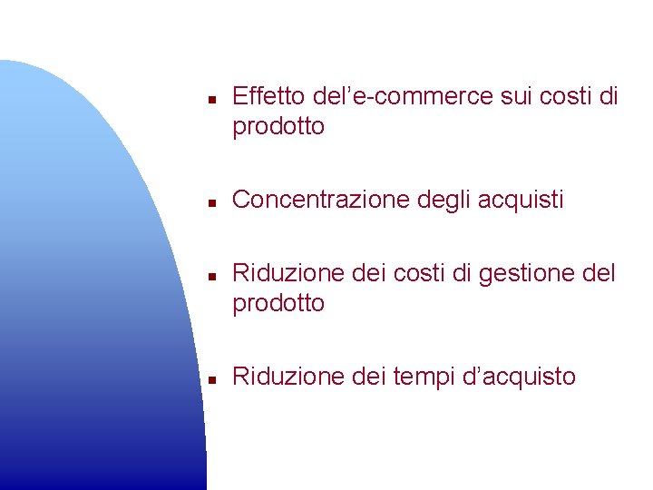 n n Effetto del’e-commerce sui costi di prodotto Concentrazione degli acquisti Riduzione dei costi