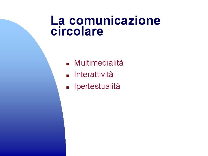 La comunicazione circolare n n n Multimedialità Interattività Ipertestualità 