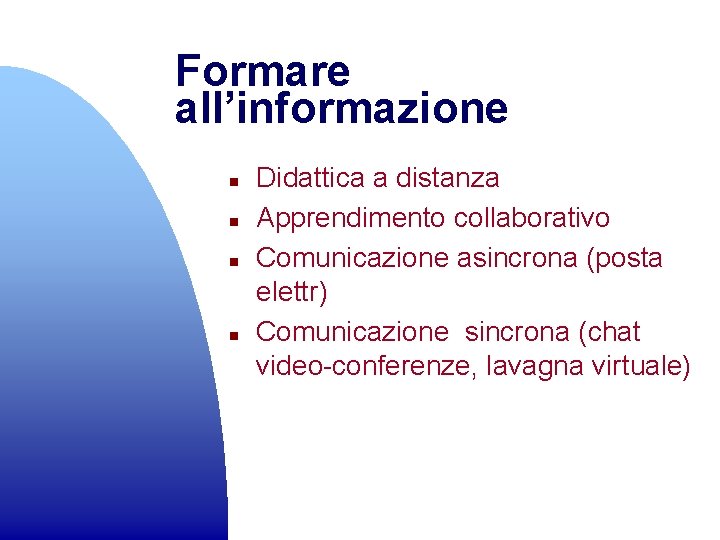 Formare all’informazione n n Didattica a distanza Apprendimento collaborativo Comunicazione asincrona (posta elettr) Comunicazione