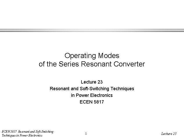 Operating Modes of the Series Resonant Converter Lecture 23 Resonant and Soft-Switching Techniques in