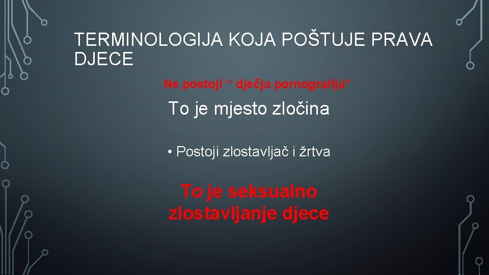 TERMINOLOGIJA KOJA POŠTUJE PRAVA DJECE Ne postoji ‘’ dječja pornografija’’ To je mjesto zločina TERMINOLOGIJA KOJA POŠTUJE PRAVA DJECE Ne postoji ‘’ dječja pornografija’’ To je mjesto zločina