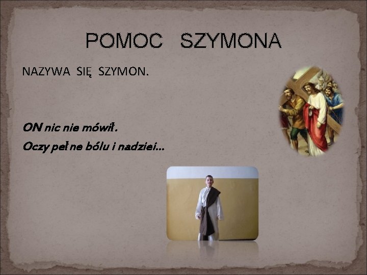 POMOC SZYMONA NAZYWA SIĘ SZYMON. ON nic nie mówił. Oczy pełne bólu i nadziei…