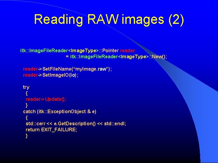 Reading RAW images (2) itk: : Image. File. Reader<Image. Type>: : Pointer reader =