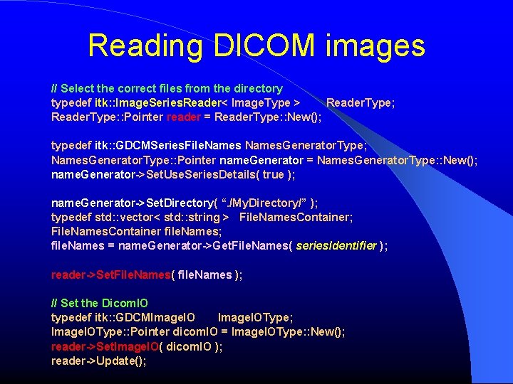 Reading DICOM images // Select the correct files from the directory typedef itk: :