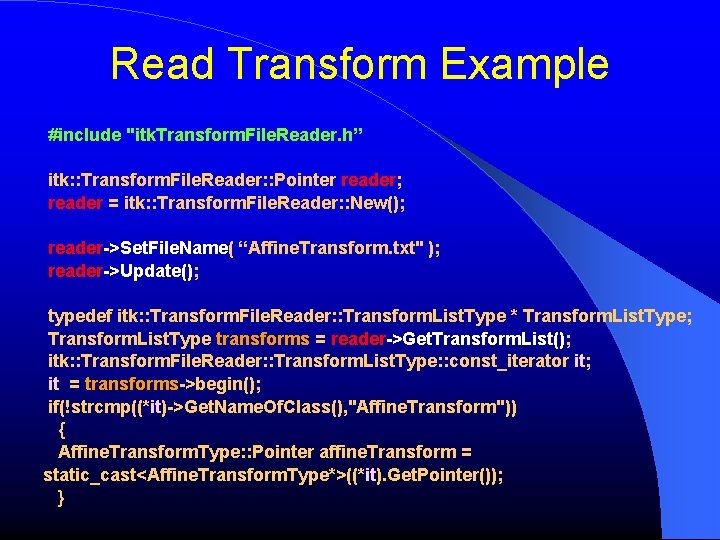 Read Transform Example #include "itk. Transform. File. Reader. h” itk: : Transform. File. Reader: