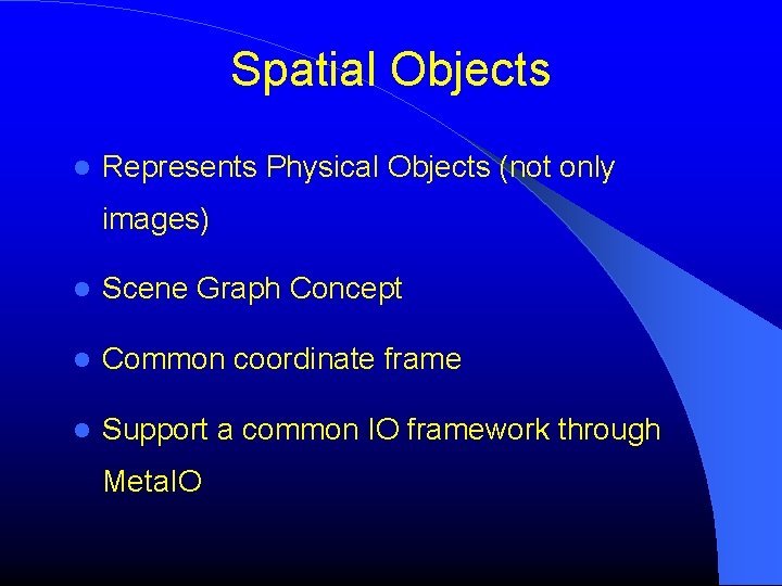 Spatial Objects Represents Physical Objects (not only images) Scene Graph Concept Common coordinate frame