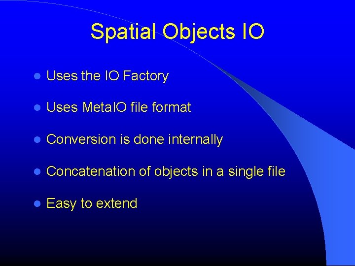 Spatial Objects IO Uses the IO Factory Uses Meta. IO file format Conversion is