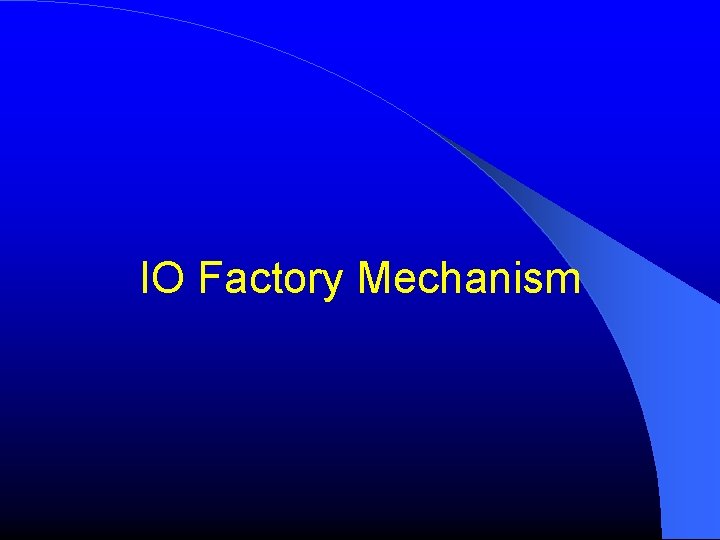 IO Factory Mechanism 