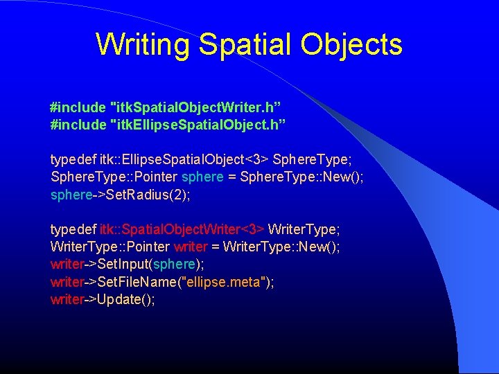 Writing Spatial Objects #include "itk. Spatial. Object. Writer. h” #include "itk. Ellipse. Spatial. Object.