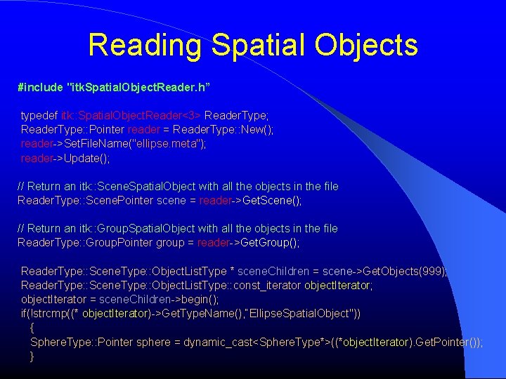 Reading Spatial Objects #include "itk. Spatial. Object. Reader. h” typedef itk: : Spatial. Object.