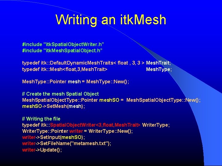 Writing an itk. Mesh #include "itk. Spatial. Object. Writer. h” #include "itk. Mesh. Spatial.