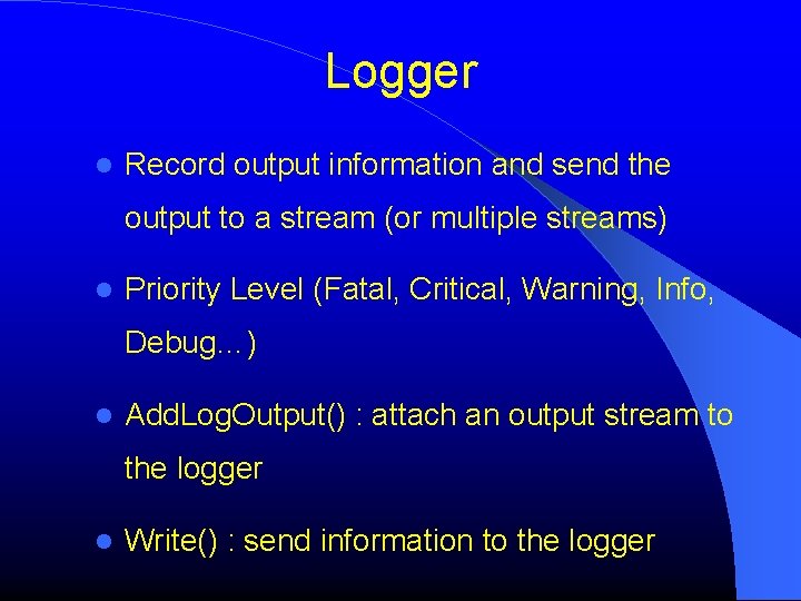 Logger Record output information and send the output to a stream (or multiple streams)