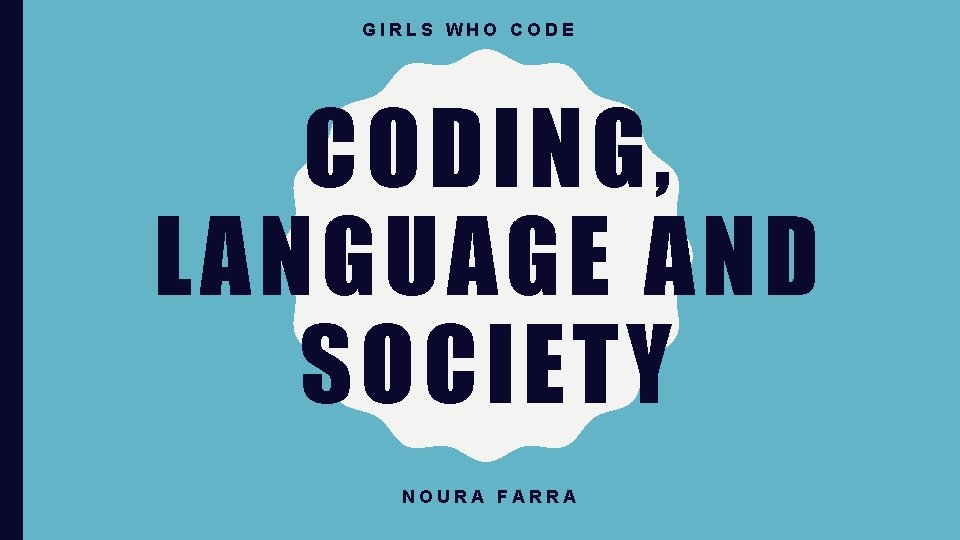 GIRLS WHO CODE CODING, LANGUAGE AND SOCIETY NOURA FARRA 