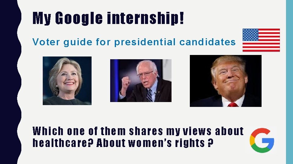 My Google internship! Voter guide for presidential candidates Which one of them shares my