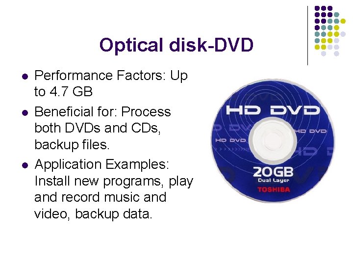 Optical disk-DVD l l l Performance Factors: Up to 4. 7 GB Beneficial for: