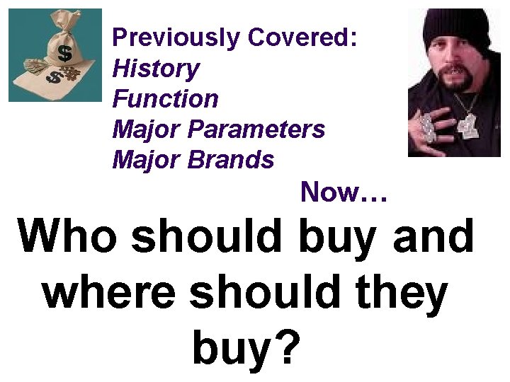 Previously Covered: History Function Major Parameters Major Brands Now… Who should buy and where