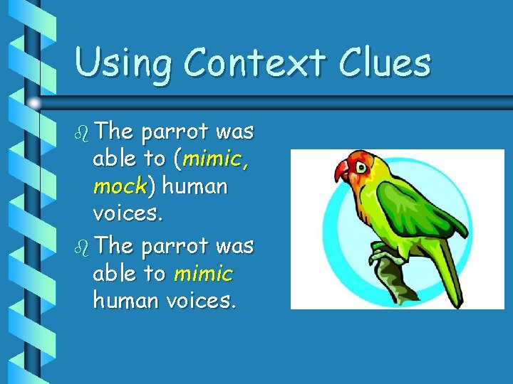 Using Context Clues b The parrot was able to (mimic, mock) human voices. b