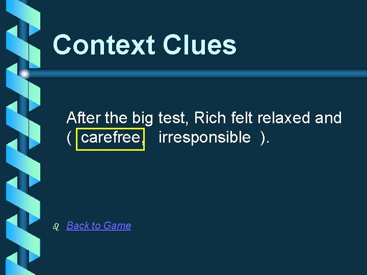 Context Clues After the big test, Rich felt relaxed and ( carefree, irresponsible ).