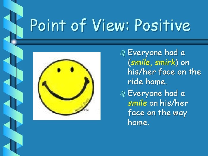 Point of View: Positive b Everyone had a (smile, smirk) on his/her face on