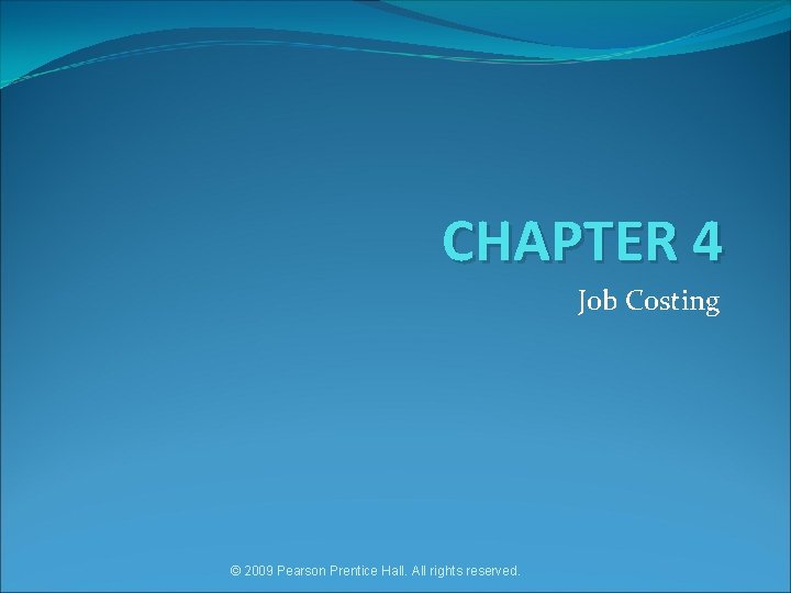 CHAPTER 4 Job Costing © 2009 Pearson Prentice Hall. All rights reserved. 