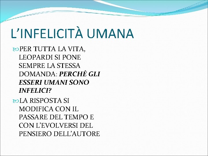 L’INFELICITÀ UMANA PER TUTTA LA VITA, LEOPARDI SI PONE SEMPRE LA STESSA DOMANDA: PERCHÉ