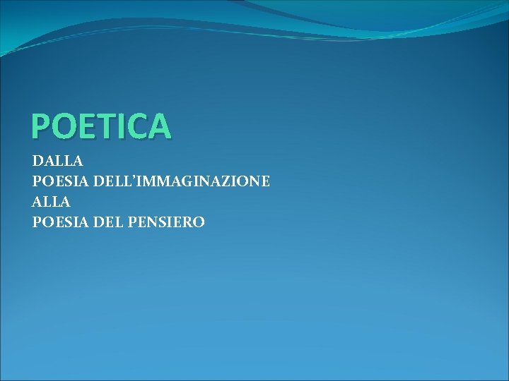POETICA DALLA POESIA DELL’IMMAGINAZIONE ALLA POESIA DEL PENSIERO 