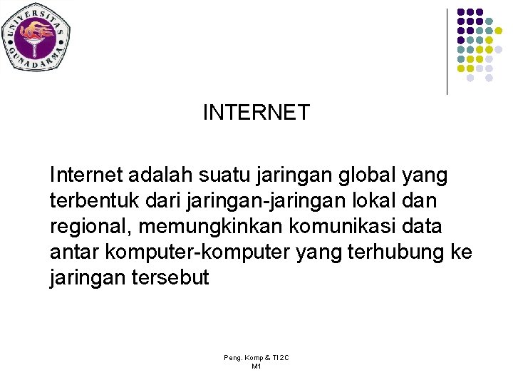 INTERNET Internet adalah suatu jaringan global yang terbentuk dari jaringan-jaringan lokal dan regional, memungkinkan