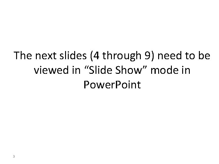 The next slides (4 through 9) need to be viewed in “Slide Show” mode