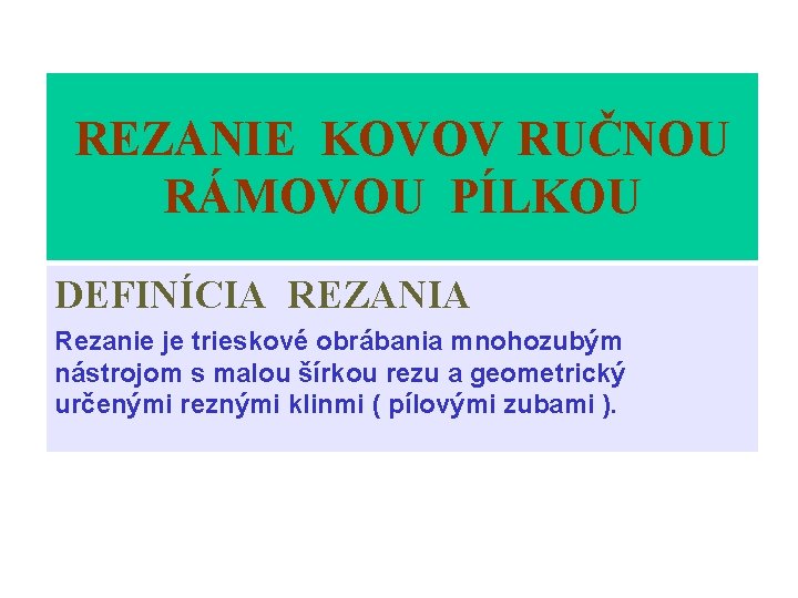 REZANIE KOVOV RUČNOU RÁMOVOU PÍLKOU DEFINÍCIA REZANIA Rezanie je trieskové obrábania mnohozubým nástrojom s