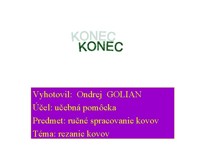 Vyhotovil: Ondrej GOLIAN Účel: učebná pomôcka Predmet: ručné spracovanie kovov Téma: rezanie kovov 