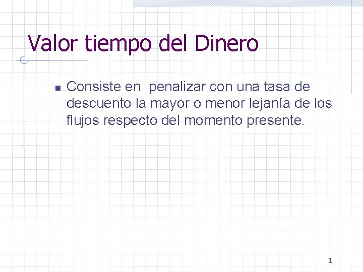 Valor tiempo del Dinero n Consiste en penalizar con una tasa de descuento la