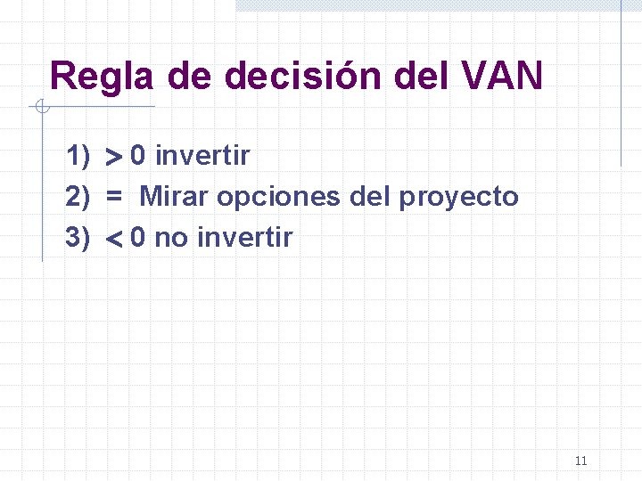 Regla de decisión del VAN 1) 0 invertir 2) = Mirar opciones del proyecto