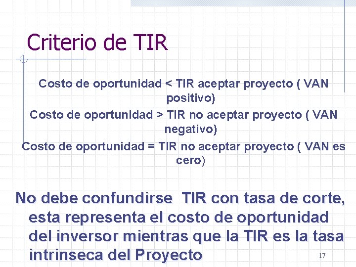 Criterio de TIR Costo de oportunidad < TIR aceptar proyecto ( VAN positivo) Costo