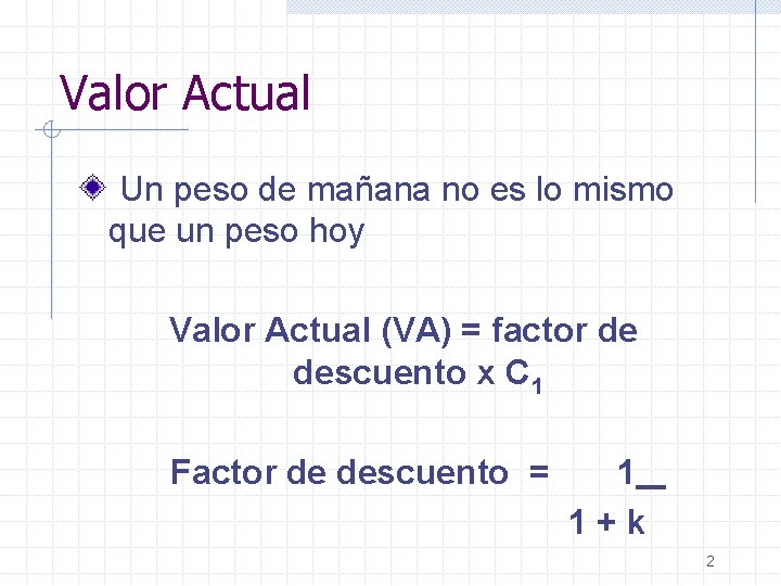 Valor Actual Un peso de mañana no es lo mismo que un peso hoy