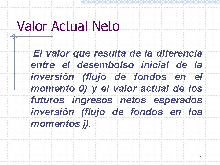 Valor Actual Neto El valor que resulta de la diferencia entre el desembolso inicial